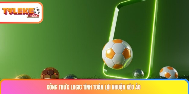 Công thức logic tính toán lợi nhuận kèo ảo