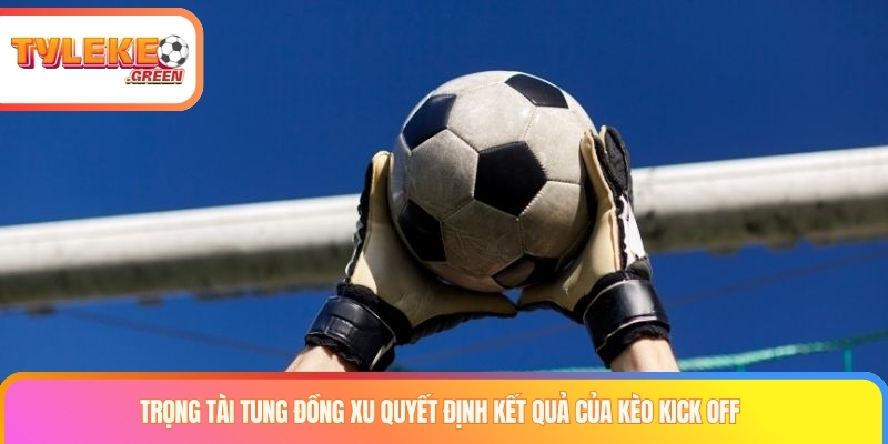 Trọng tài tung đồng xu quyết định kết quả của kèo kick off