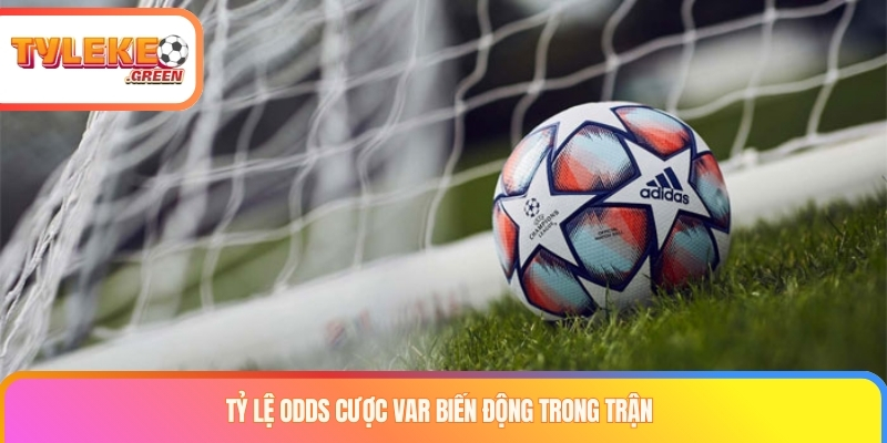 Tỷ lệ odds cược var biến động trong trận
